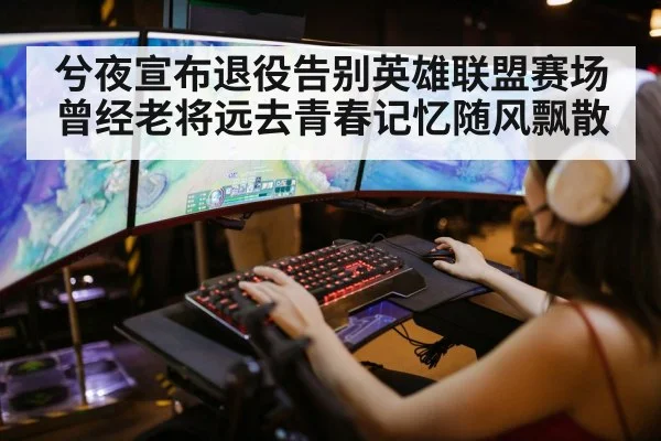 兮夜宣布退役告别英雄联盟赛场 曾经老将远去青春记忆随风飘散